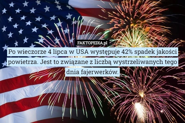 
    Po wieczorze 4 lipca w USA występuje 42% spadek jakości powietrza. Jest