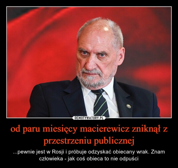 
    od paru miesięcy macierewicz zniknął z przestrzeniu publicznej