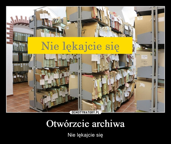 
    Otwórzcie archiwa