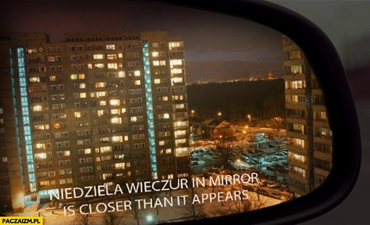 
    Niedziela wieczór in mirror is closer than it appears