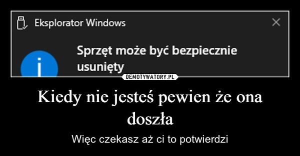 
    Kiedy nie jesteś pewien że ona doszła