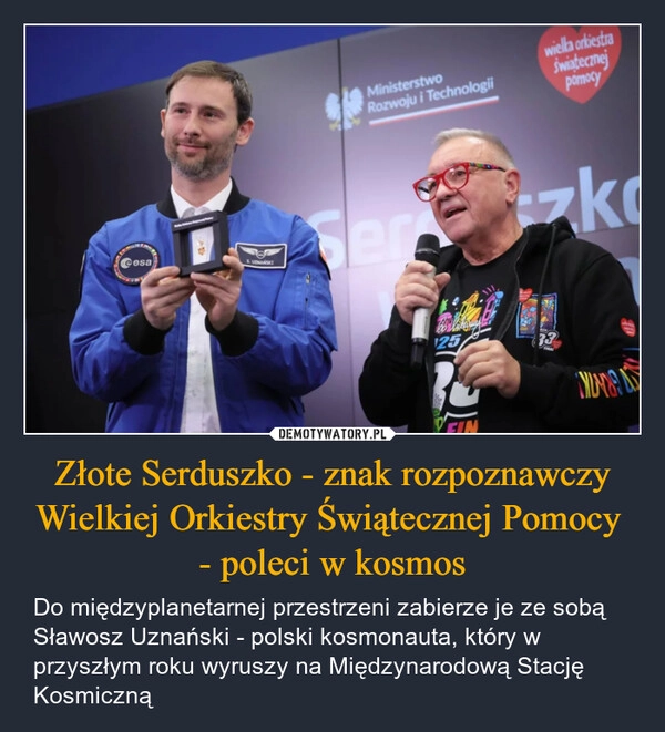 
    Złote Serduszko - znak rozpoznawczy Wielkiej Orkiestry Świątecznej Pomocy 
- poleci w kosmos