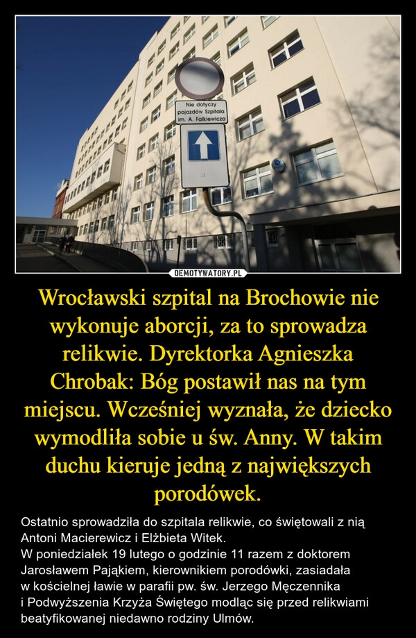 
    Wrocławski szpital na Brochowie nie wykonuje aborcji, za to sprowadza relikwie. Dyrektorka Agnieszka Chrobak: Bóg postawił nas na tym miejscu. Wcześniej wyznała, że dziecko wymodliła sobie u św. Anny. W takim duchu kieruje jedną z największych porodówek.