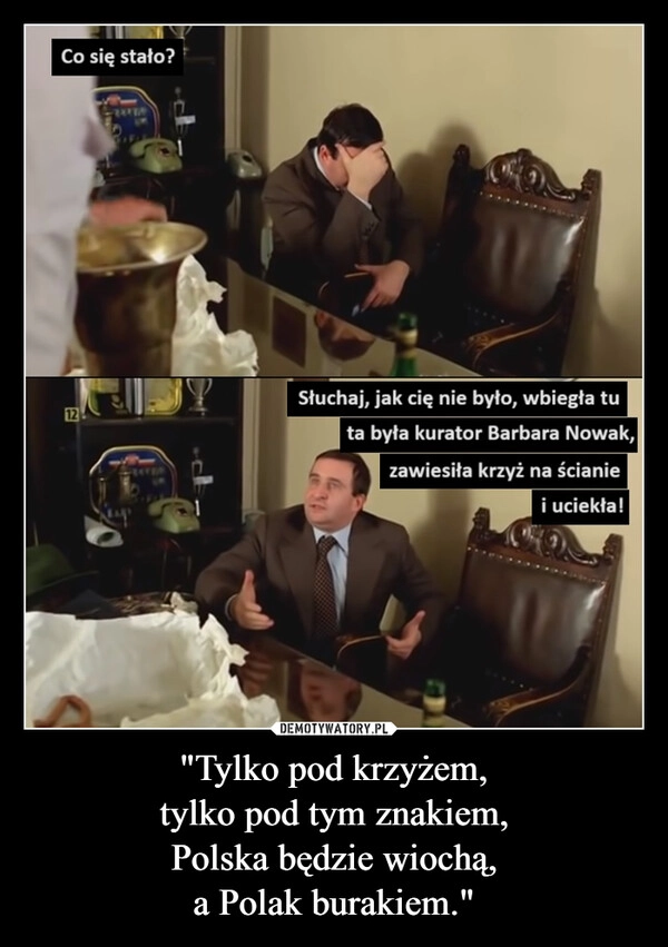 
    "Tylko pod krzyżem,
tylko pod tym znakiem,
Polska będzie wiochą,
a Polak burakiem."