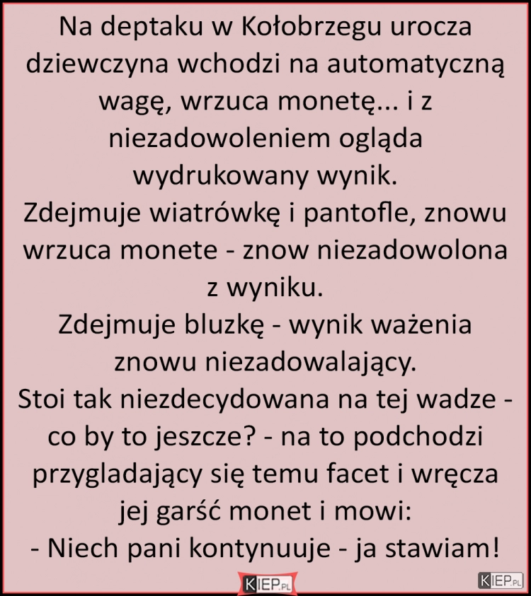 
    Na deptaku w Kołobrzegu urocza dziewczyna wchodzi na automatyczną wagę...