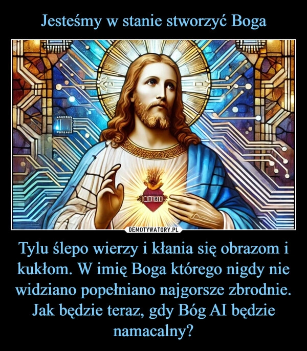 
    Jesteśmy w stanie stworzyć Boga Tylu ślepo wierzy i kłania się obrazom i kukłom. W imię Boga którego nigdy nie widziano popełniano najgorsze zbrodnie. Jak będzie teraz, gdy Bóg AI będzie namacalny?