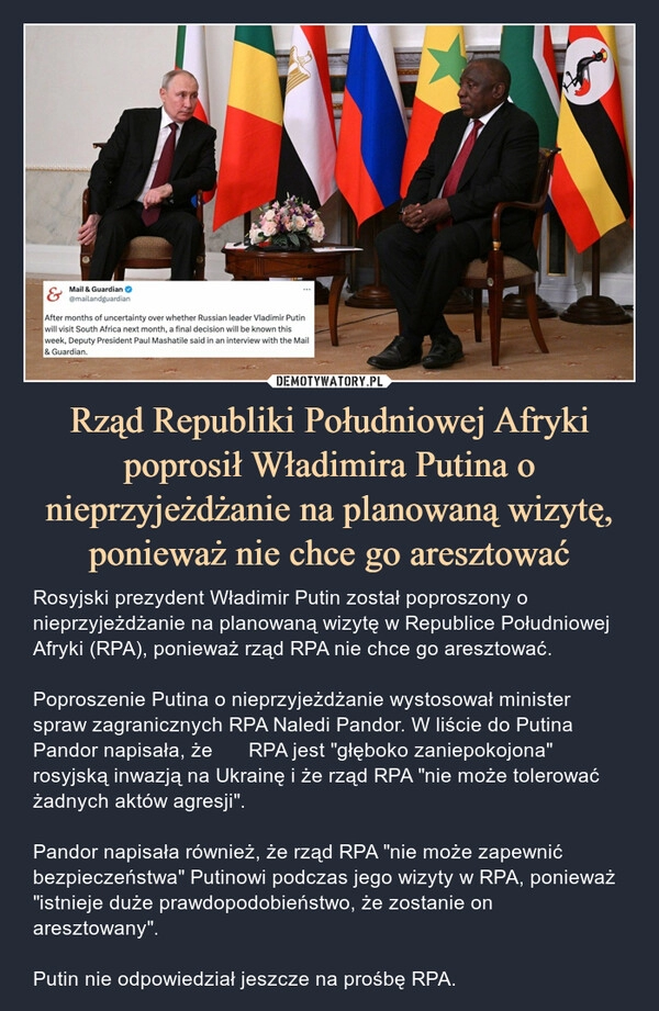 
    Rząd Republiki Południowej Afryki poprosił Władimira Putina o nieprzyjeżdżanie na planowaną wizytę, ponieważ nie chce go aresztować