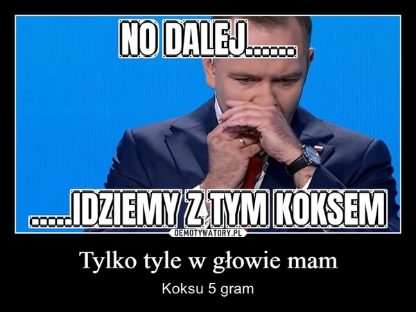 
    Tylko tyle w głowie mam