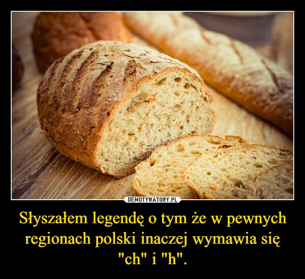 
    Słyszałem legendę o tym że w pewnych regionach polski inaczej wymawia się "ch" i "h".