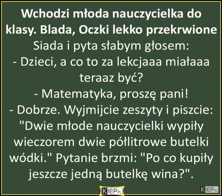 
    Wchodzi młoda nauczycielka do klasy. Blada, Oczki lekko przekrwione...