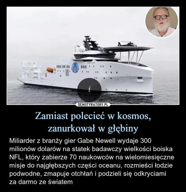 
    Zamiast polecieć w kosmos,
zanurkował w głębiny