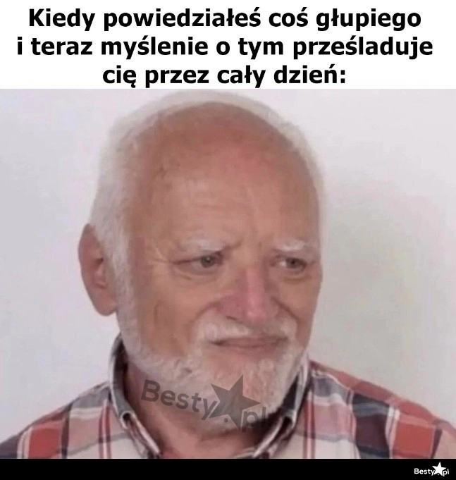 
    Kiedy powiedziałeś coś głupiego 