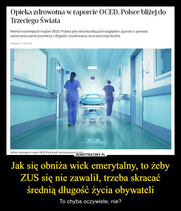 
    Jak się obniża wiek emerytalny, to żeby ZUS się nie zawalił, trzeba skracać średnią długość życia obywateli