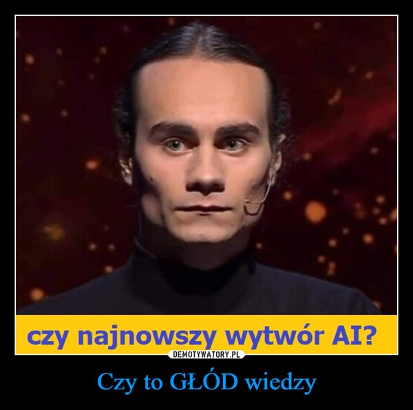 
    Czy to GŁÓD wiedzy