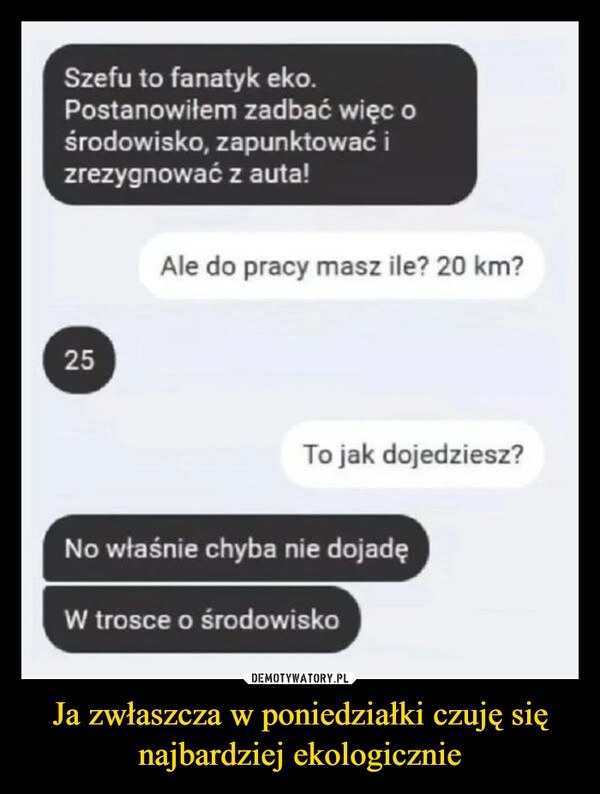 
    Ja zwłaszcza w poniedziałki czuję się najbardziej ekologicznie