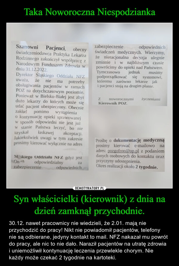 
    Taka Noworoczna Niespodzianka Syn właścicielki (kierownik) z dnia na dzień zamknął przychodnie. 