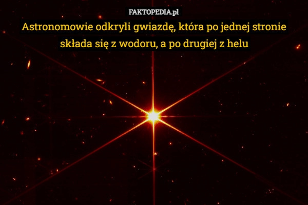 
    Astronomowie odkryli gwiazdę, która po jednej stronie składa się z wodoru,