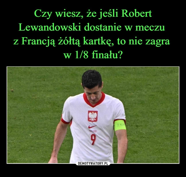 
    Czy wiesz, że jeśli Robert Lewandowski dostanie w meczu 
z Francją żółtą kartkę, to nie zagra 
w 1/8 finału?