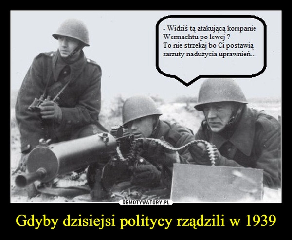 
    Gdyby dzisiejsi politycy rządzili w 1939