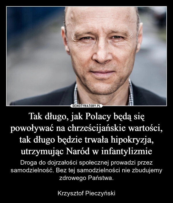 
    Tak długo, jak Polacy będą się powoływać na chrześcijańskie wartości, tak długo będzie trwała hipokryzja, utrzymując Naród w infantylizmie