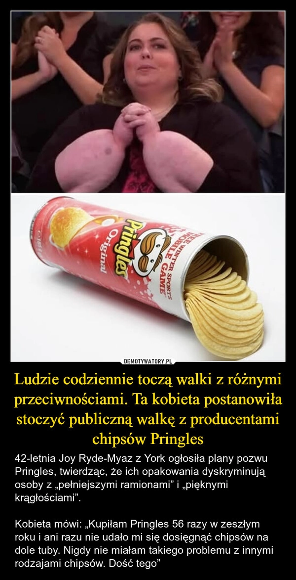 
    Ludzie codziennie toczą walki z różnymi przeciwnościami. Ta kobieta postanowiła stoczyć publiczną walkę z producentami chipsów Pringles