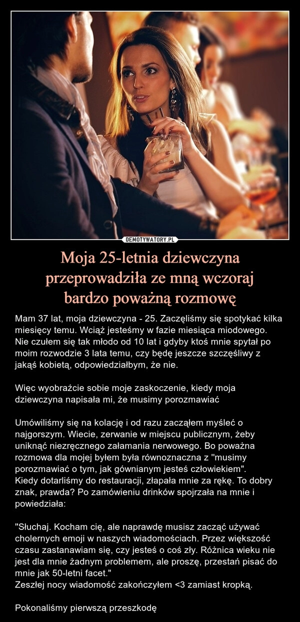 
    Moja 25-letnia dziewczyna przeprowadziła ze mną wczoraj
bardzo poważną rozmowę