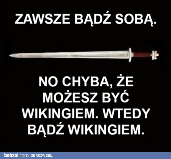 
    Bądź sobą!