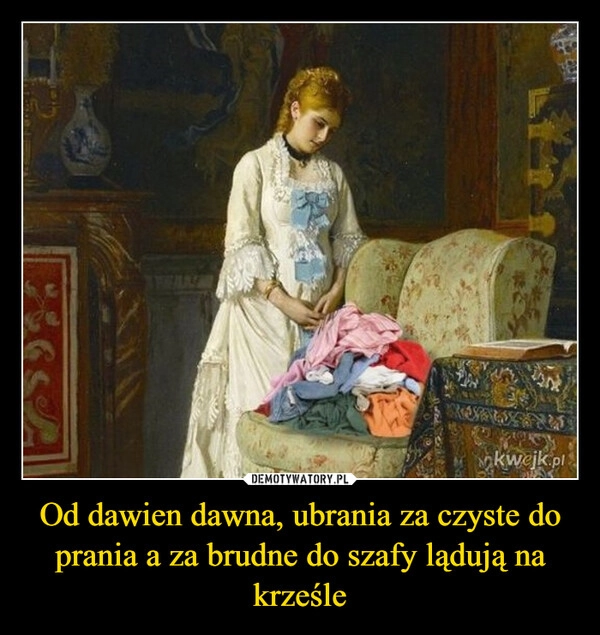 
    Od dawien dawna, ubrania za czyste do prania a za brudne do szafy lądują na krześle