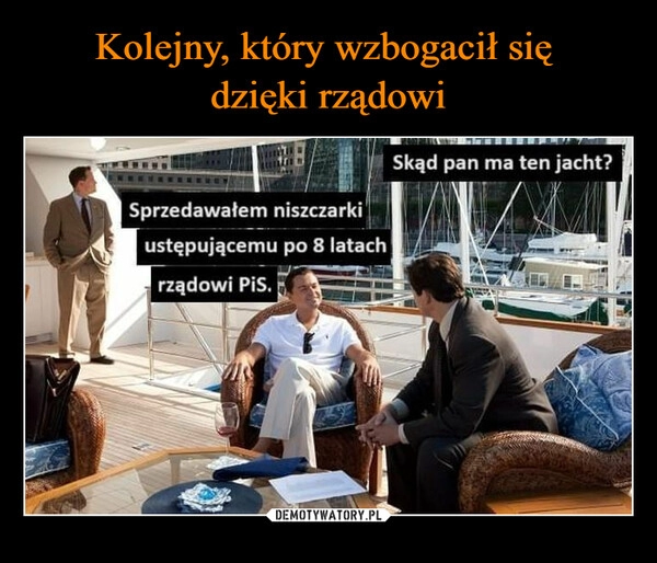 
    Kolejny, który wzbogacił się 
dzięki rządowi