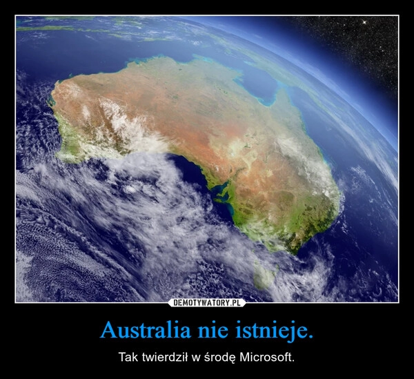 
    Australia nie istnieje.