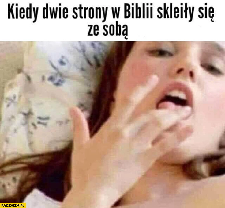 
    Kiedy dwie strony w biblii skleiły się ze sobą dziewczyna liże palce
