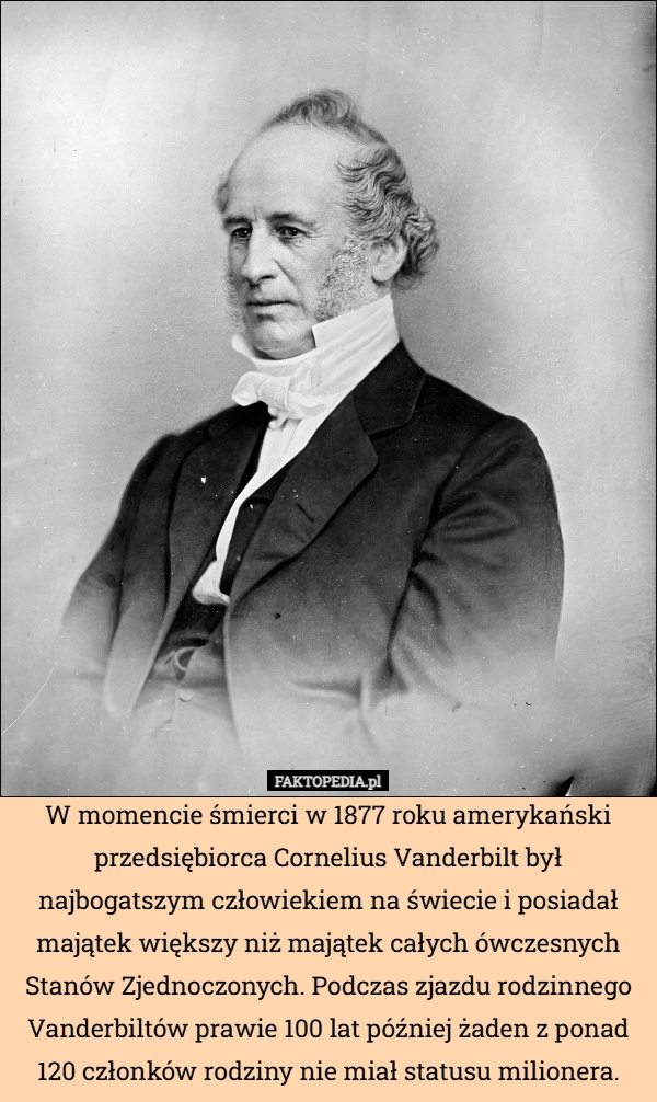 
    W momencie śmierci w 1877 roku amerykański przedsiębiorca Cornelius Vanderbilt