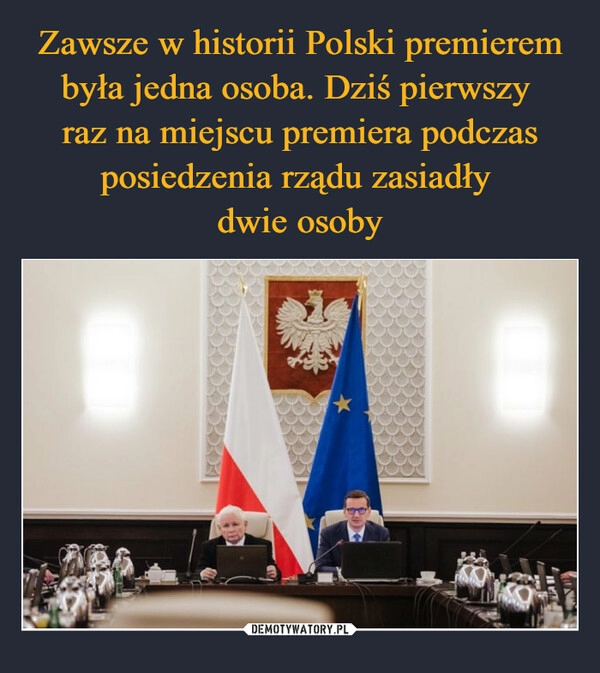 
    Zawsze w historii Polski premierem była jedna osoba. Dziś pierwszy 
raz na miejscu premiera podczas posiedzenia rządu zasiadły 
dwie osoby