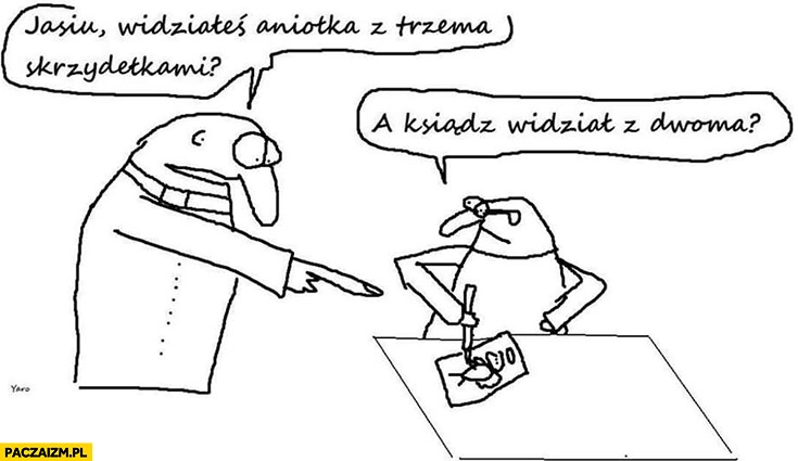 Jasiu widziałeś aniołka z trzema skrzydełkami? A ksiądz widział z dwoma?