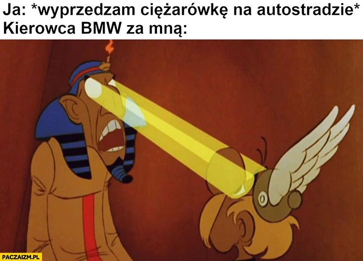 
    Ja wyprzedzam ciężarówke na autostradzie, kierowca BMW za mną świeci światłami oczami Asteriks