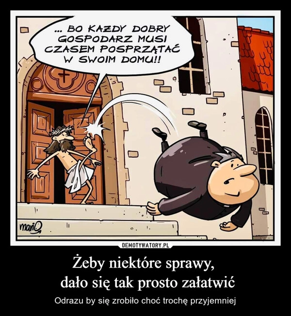 
    Żeby niektóre sprawy, 
 dało się tak prosto załatwić