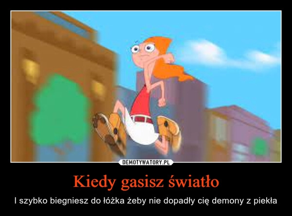 
    Kiedy gasisz światło