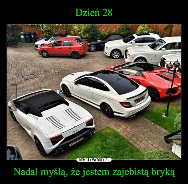 
    Dzień 28 Nadal myślą, że jestem zajebistą bryką