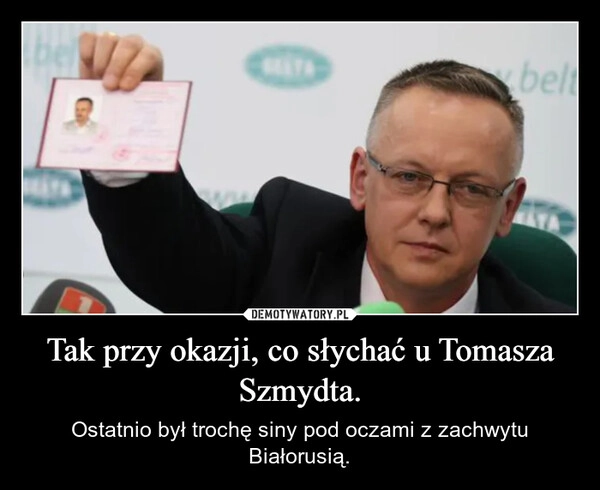 
    Tak przy okazji, co słychać u Tomasza Szmydta.