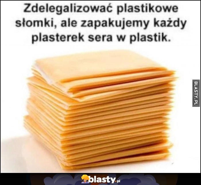 
    Zdelegalizować plastikowe słomki, ale zapakujmy każdy plasterek sera w plastik