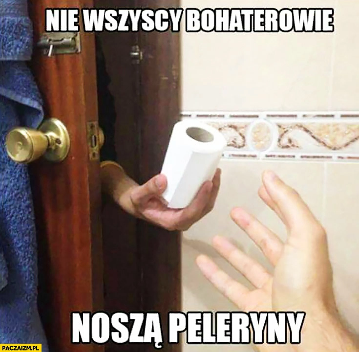 
    Nie wszyscy bohaterowie noszą peleryny podaje papier toaletowy w kiblu skończył się