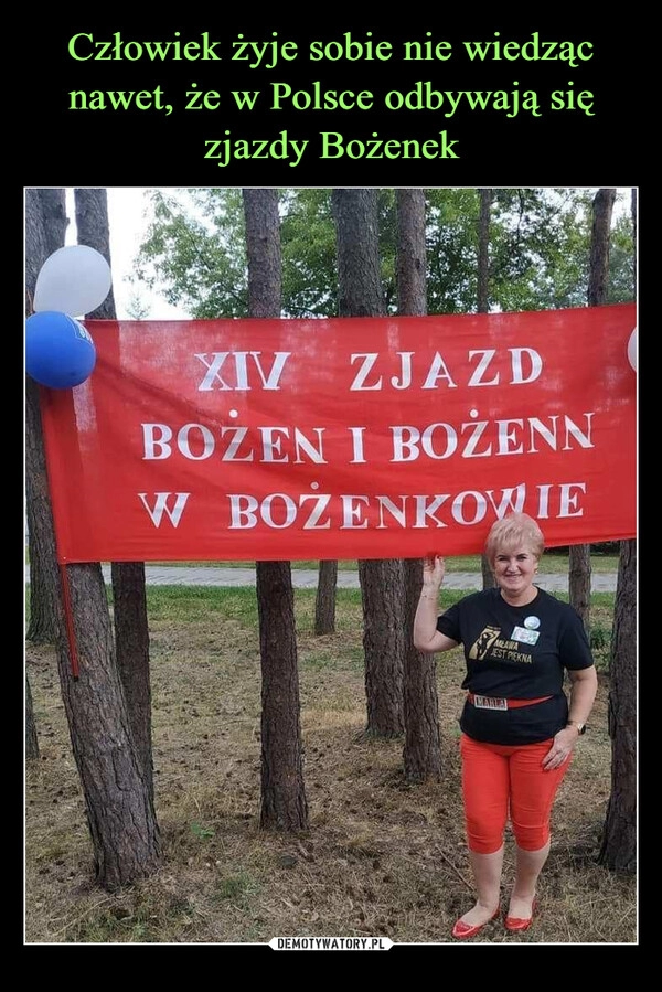 
    Człowiek żyje sobie nie wiedząc nawet, że w Polsce odbywają się zjazdy Bożenek