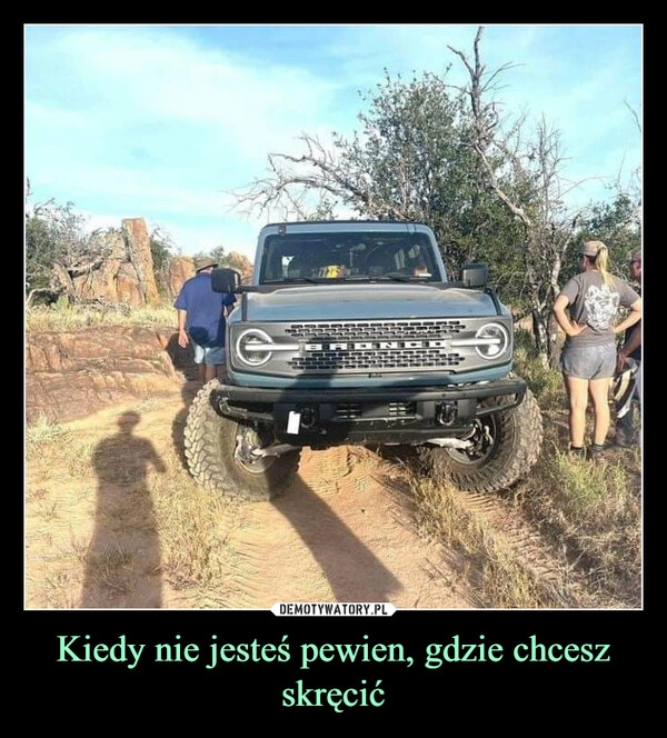 
    Kiedy nie jesteś pewien, gdzie chcesz skręcić 