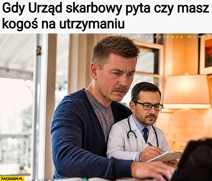
    Gdy urząd skarbowy pyta czy masz kogoś na utrzymaniu lekarz