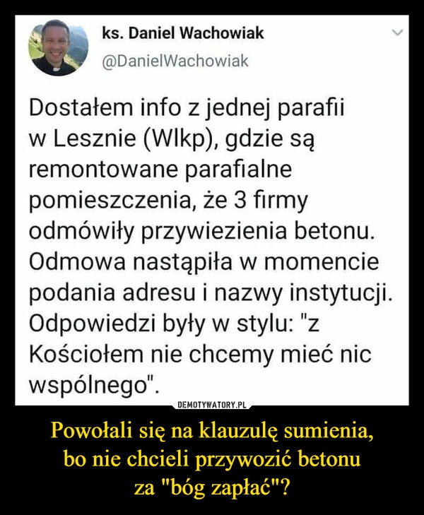 
    Powołali się na klauzulę sumienia,
bo nie chcieli przywozić betonu
za "bóg zapłać"?