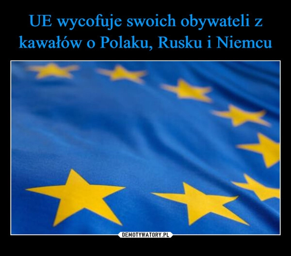 
    UE wycofuje swoich obywateli z kawałów o Polaku, Rusku i Niemcu