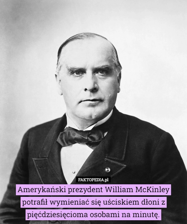 
    Amerykański prezydent William McKinley potrafił wymieniać się uściskiem