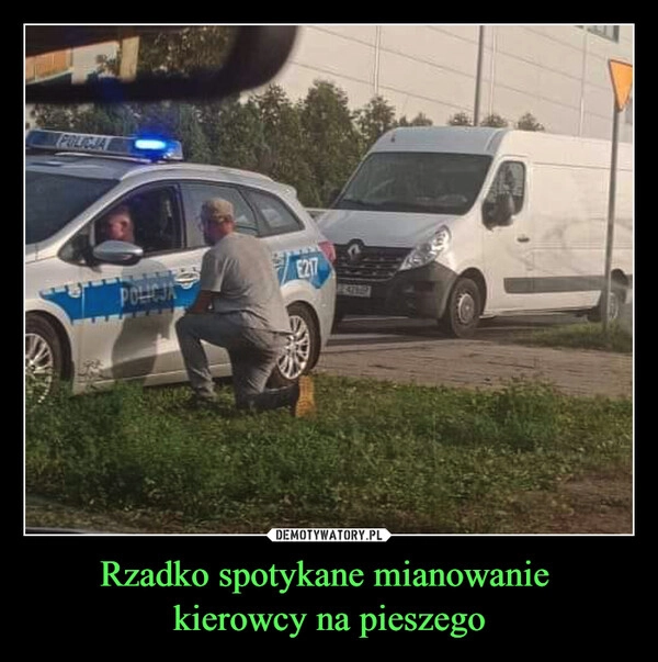 
    Rzadko spotykane mianowanie 
kierowcy na pieszego