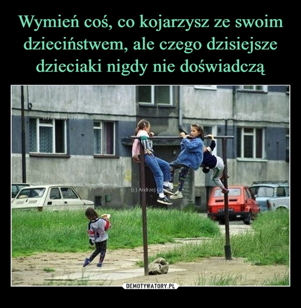 
    Wymień coś, co kojarzysz ze swoim dzieciństwem, ale czego dzisiejsze dzieciaki nigdy nie doświadczą