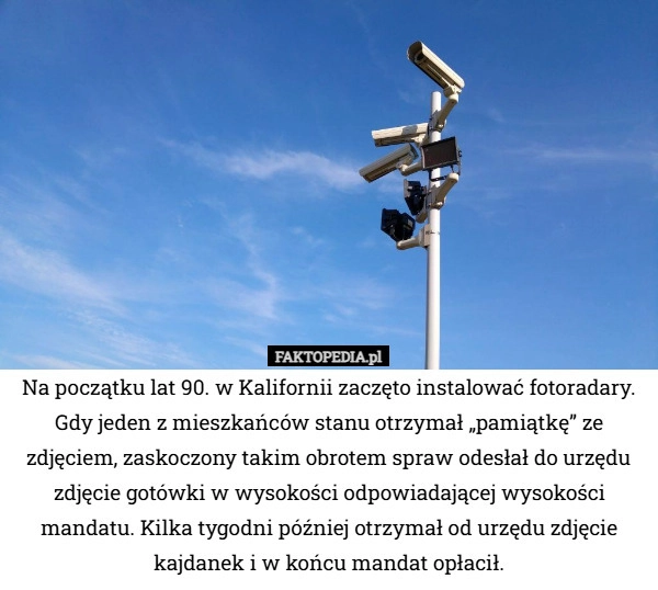
    Na początku lat 90. w Kalifornii zaczęto instalować fotoradary. Gdy jeden